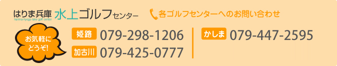 各ゴルフセンターへのお問い合わせ 姫路079-298-1206 かしま079-447-2595